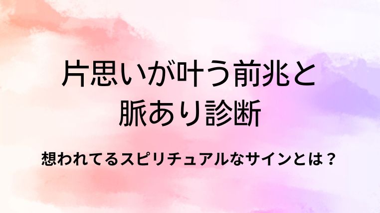 片思いが叶う前兆と脈あり診断｜想われてるスピリチュアルなサインとは？