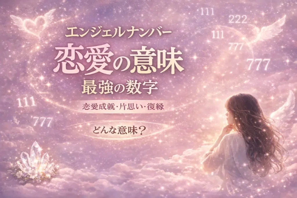 エンジェルナンバーと恋愛の意味｜恋愛成就・片思い・復縁・結婚を示す最強の数字